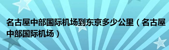 名古屋中部国际机场到东京多少公里（名古屋中部国际机场）