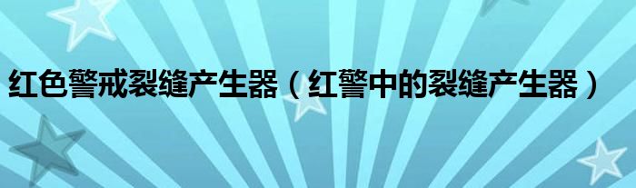 红色警戒裂缝产生器（红警中的裂缝产生器）