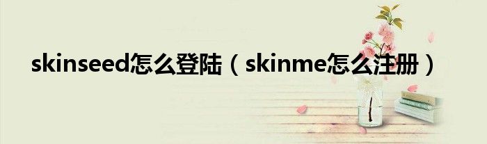 skinseed怎么登陆（skinme怎么注册）