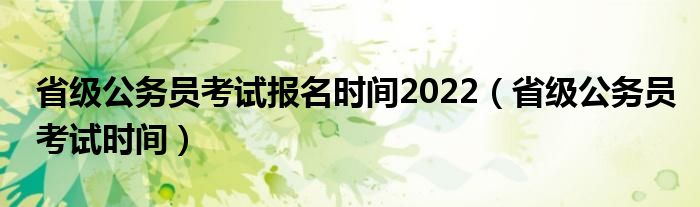 省级公务员考试报名时间2022（省级公务员考试时间）