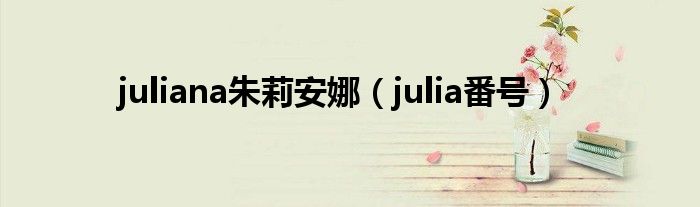 juliana朱莉安娜（julia番号）