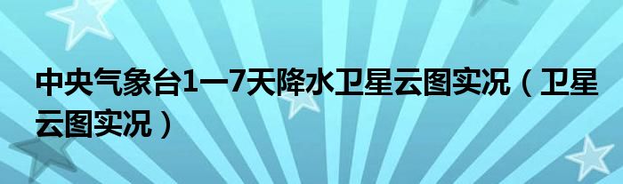 中央气象台1一7天降水卫星云图实况（卫星云图实况）