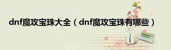 dnf魔攻宝珠大全（dnf魔攻宝珠有哪些）