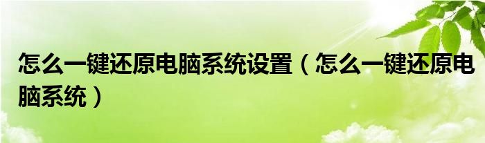 怎么一键还原电脑系统设置（怎么一键还原电脑系统）