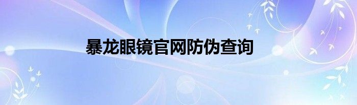 暴龙眼镜官网防伪查询