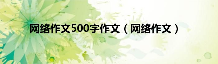 网络作文500字作文（网络作文）