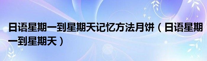 日语星期一到星期天记忆方法月饼（日语星期一到星期天）