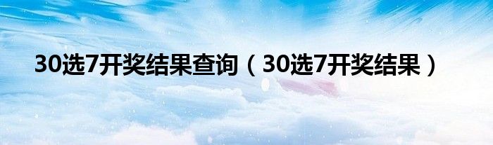 30选7开奖结果查询（30选7开奖结果）