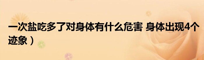 一次盐吃多了对身体有什么危害 身体出现4个迹象）