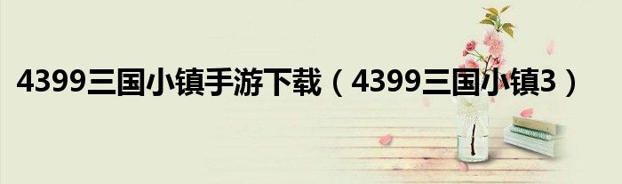 4399三国小镇手游下载（4399三国小镇3）