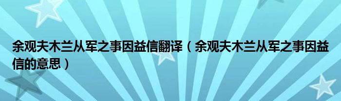 余观夫木兰从军之事因益信翻译（余观夫木兰从军之事因益信的意思）