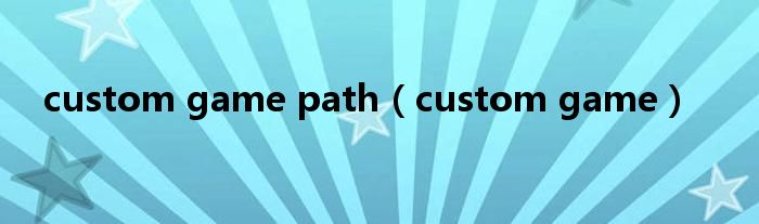 custom game path（custom game）