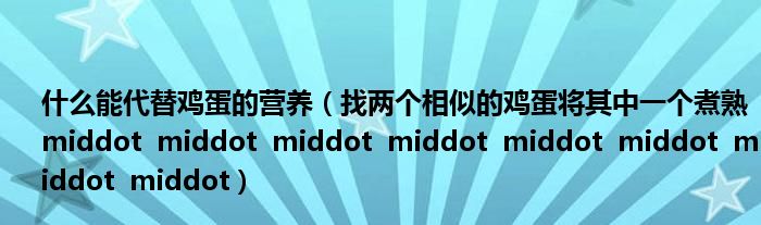 什么能代替鸡蛋的营养（找两个相似的鸡蛋将其中一个煮熟 middot  middot  middot  middot  middot  middot  middot  middot）