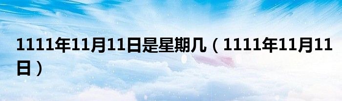 1111年11月11日是星期几（1111年11月11日）