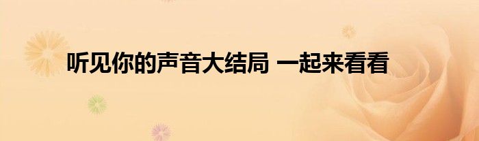 听见你的声音大结局 一起来看看