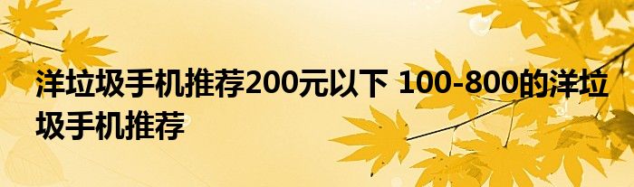 洋垃圾手机推荐200元以下 100-800的洋垃圾手机推荐