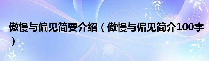 傲慢与偏见简要介绍（傲慢与偏见简介100字）