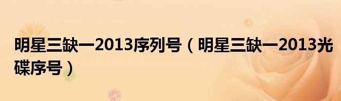 明星三缺一2013序列号（明星三缺一2013光碟序号）