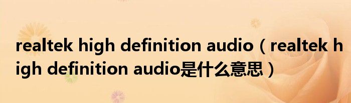 realtek high definition audio（realtek high definition audio是什么意思）