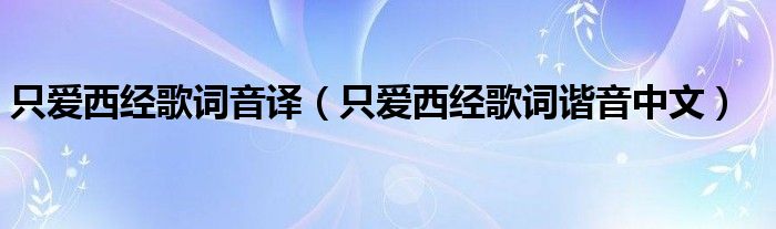 只爱西经歌词音译（只爱西经歌词谐音中文）