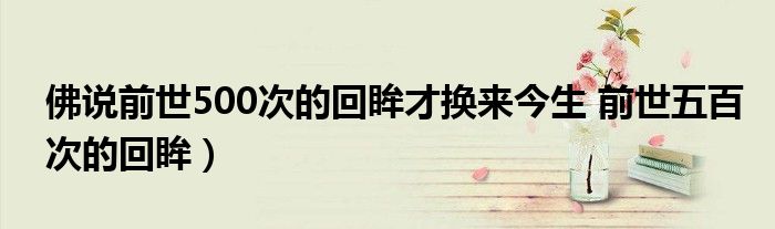 佛说前世500次的回眸才换来今生 前世五百次的回眸）