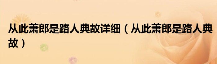 从此萧郎是路人典故详细（从此萧郎是路人典故）