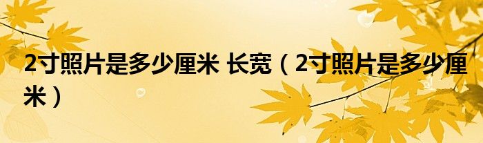 2寸照片是多少厘米 长宽（2寸照片是多少厘米）