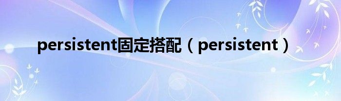 persistent固定搭配（persistent）