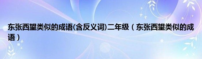 东张西望类似的成语(含反义词)二年级（东张西望类似的成语）