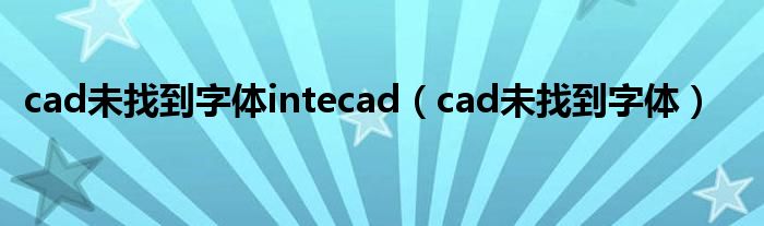 cad未找到字体intecad（cad未找到字体）