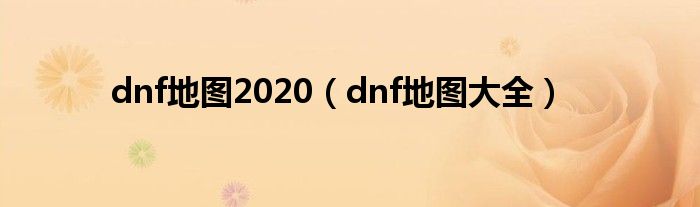 dnf地图2020（dnf地图大全）