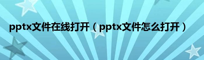 pptx文件在线打开（pptx文件怎么打开）