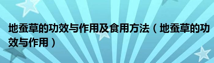 地蚕草的功效与作用及食用方法（地蚕草的功效与作用）