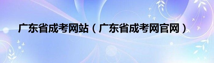 广东省成考网站（广东省成考网官网）