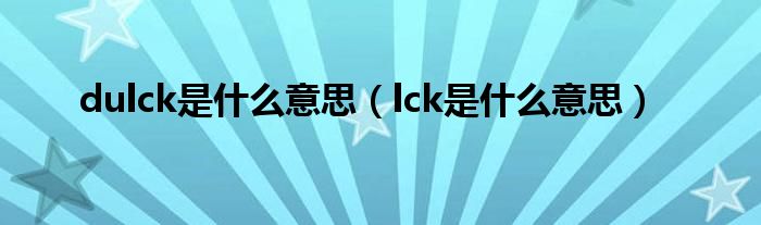 dulck是什么意思（lck是什么意思）