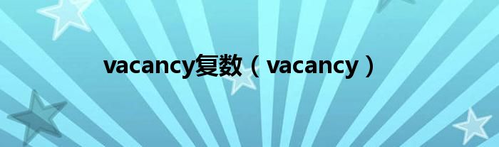 vacancy复数（vacancy）