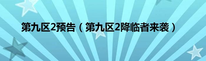 第九区2预告（第九区2降临者来袭）