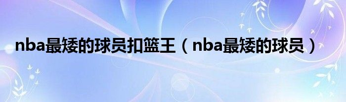 nba最矮的球员扣篮王（nba最矮的球员）