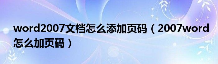 word2007文档怎么添加页码（2007word怎么加页码）