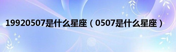 19920507是什么星座（0507是什么星座）