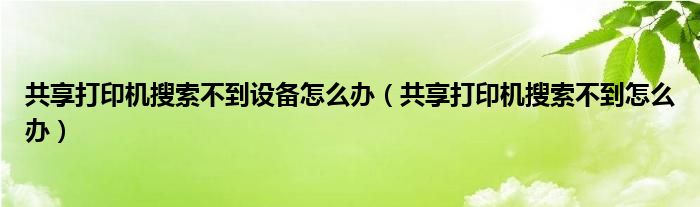 共享打印机搜索不到设备怎么办（共享打印机搜索不到怎么办）