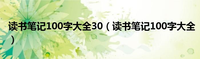 读书笔记100字大全30（读书笔记100字大全）