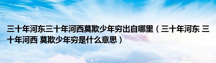 三十年河东三十年河西莫欺少年穷出自哪里（三十年河东 三十年河西 莫欺少年穷是什么意思）