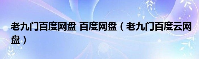 老九门百度网盘 百度网盘（老九门百度云网盘）