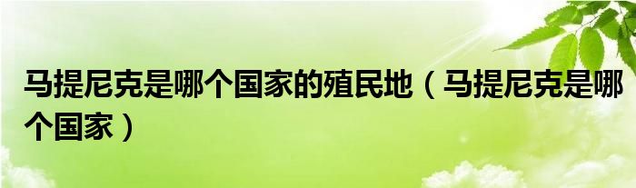 马提尼克是哪个国家的殖民地（马提尼克是哪个国家）