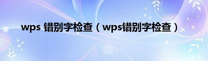 wps 错别字检查（wps错别字检查）