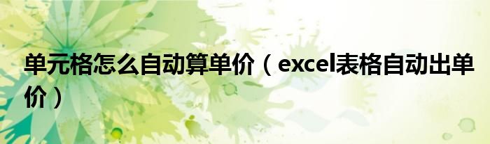 单元格怎么自动算单价（excel表格自动出单价）