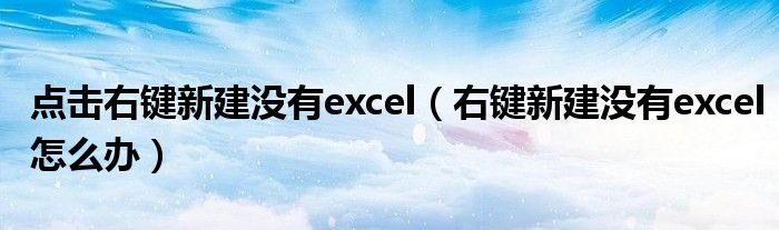 点击右键新建没有excel（右键新建没有excel怎么办）