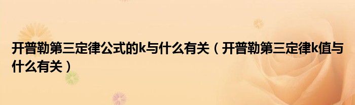 开普勒第三定律公式的k与什么有关（开普勒第三定律k值与什么有关）