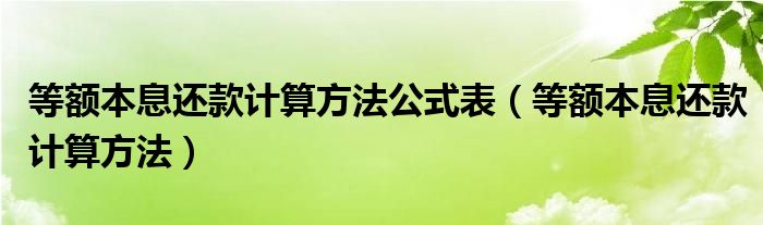 等额本息还款计算方法公式表（等额本息还款计算方法）